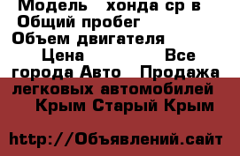  › Модель ­ хонда ср-в › Общий пробег ­ 330 000 › Объем двигателя ­ 1 900 › Цена ­ 190 000 - Все города Авто » Продажа легковых автомобилей   . Крым,Старый Крым